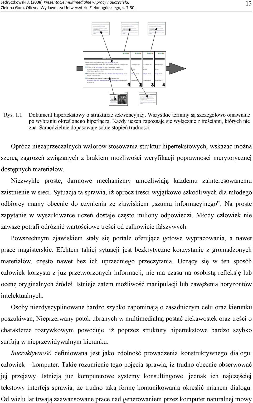 Samodzielnie dopasowuje sobie stopień trudności Oprócz niezaprzeczalnych walorów stosowania struktur hipertekstowych, wskazać można szereg zagrożeń związanych z brakiem możliwości weryfikacji