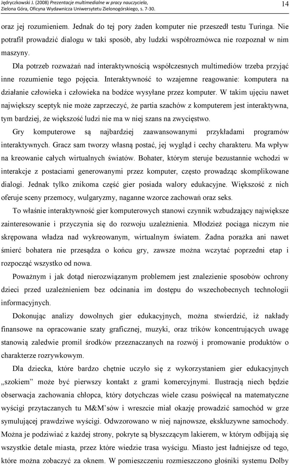 Interaktywność to wzajemne reagowanie: komputera na działanie człowieka i człowieka na bodźce wysyłane przez komputer.