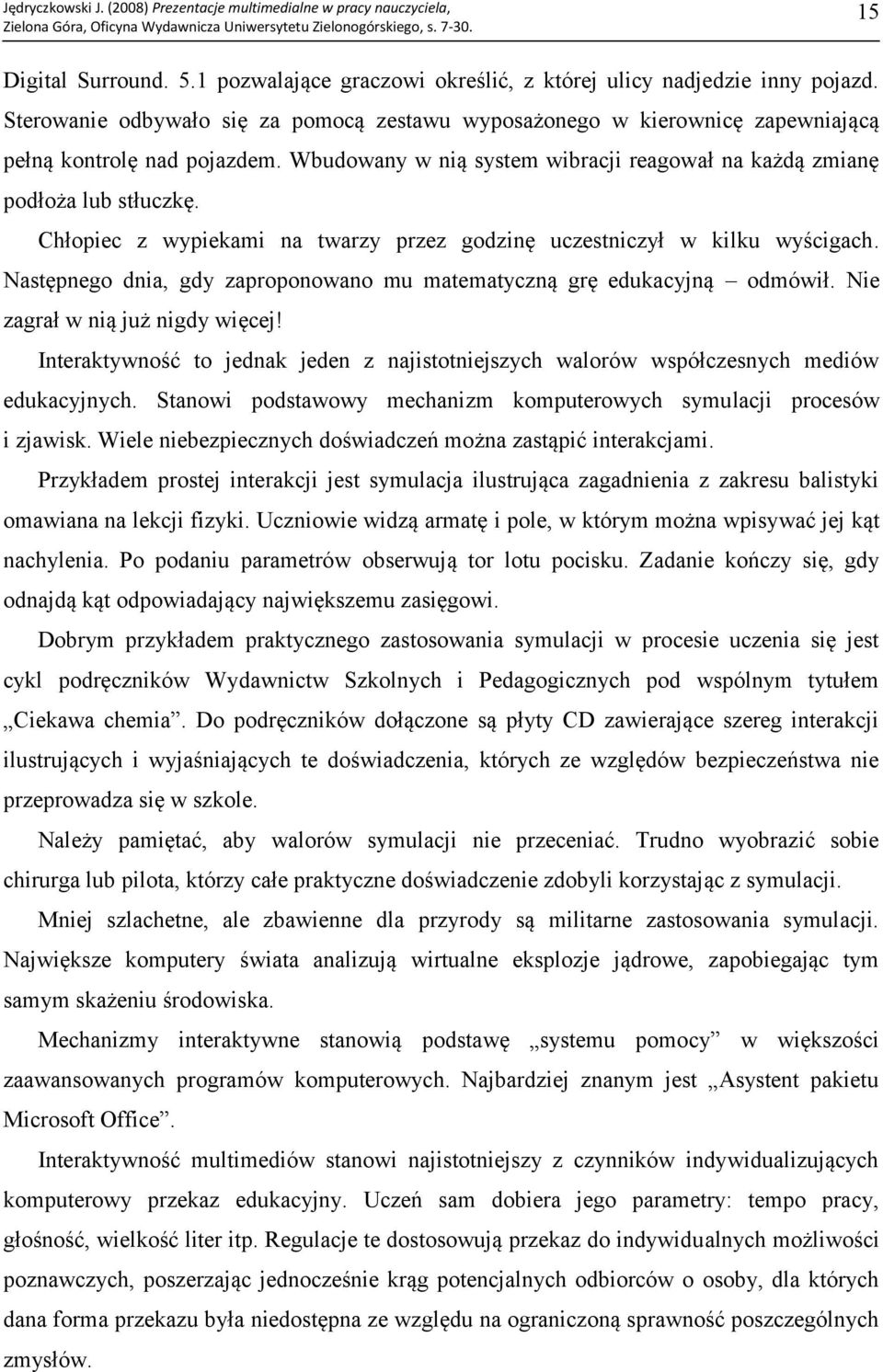 Chłopiec z wypiekami na twarzy przez godzinę uczestniczył w kilku wyścigach. Następnego dnia, gdy zaproponowano mu matematyczną grę edukacyjną odmówił. Nie zagrał w nią już nigdy więcej!