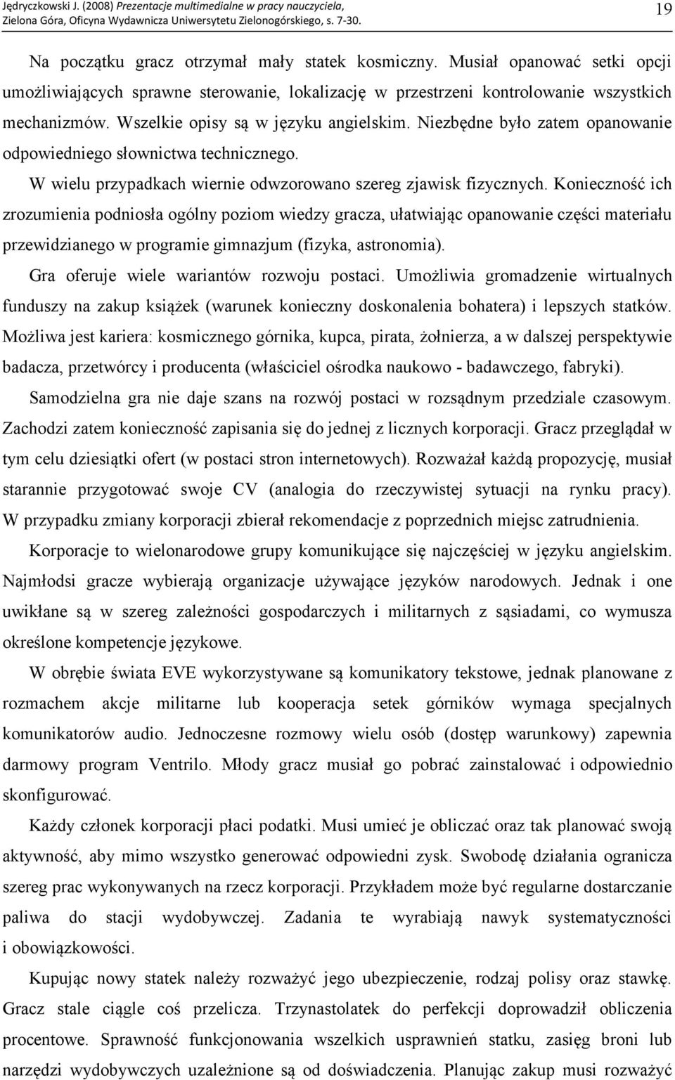 Konieczność ich zrozumienia podniosła ogólny poziom wiedzy gracza, ułatwiając opanowanie części materiału przewidzianego w programie gimnazjum (fizyka, astronomia).