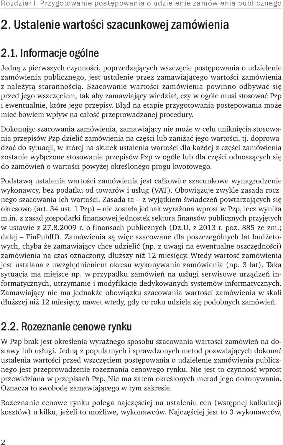 starannością. Szacowanie wartości zamówienia powinno odbywać się przed jego wszczęciem, tak aby zamawiający wiedział, czy w ogóle musi stosować Pzp i ewentualnie, które jego przepisy.