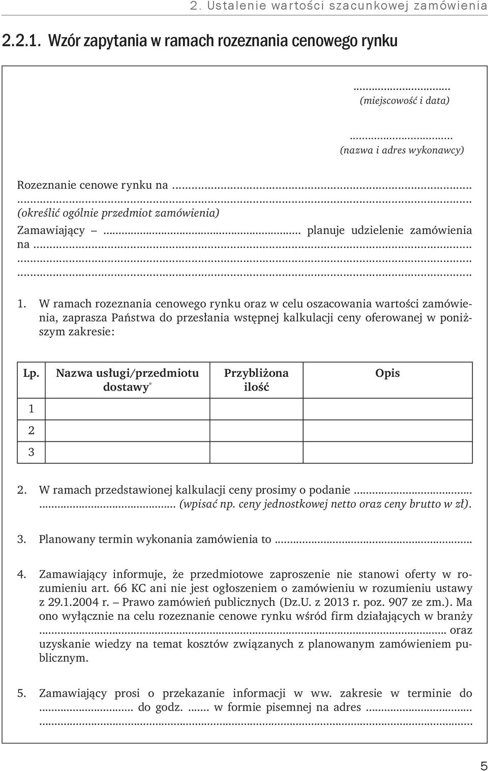 W ramach rozeznania cenowego rynku oraz w celu oszacowania wartości zamówienia, zaprasza Państwa do przesłania wstępnej kalkulacji ceny oferowanej w poniższym zakresie: Lp.