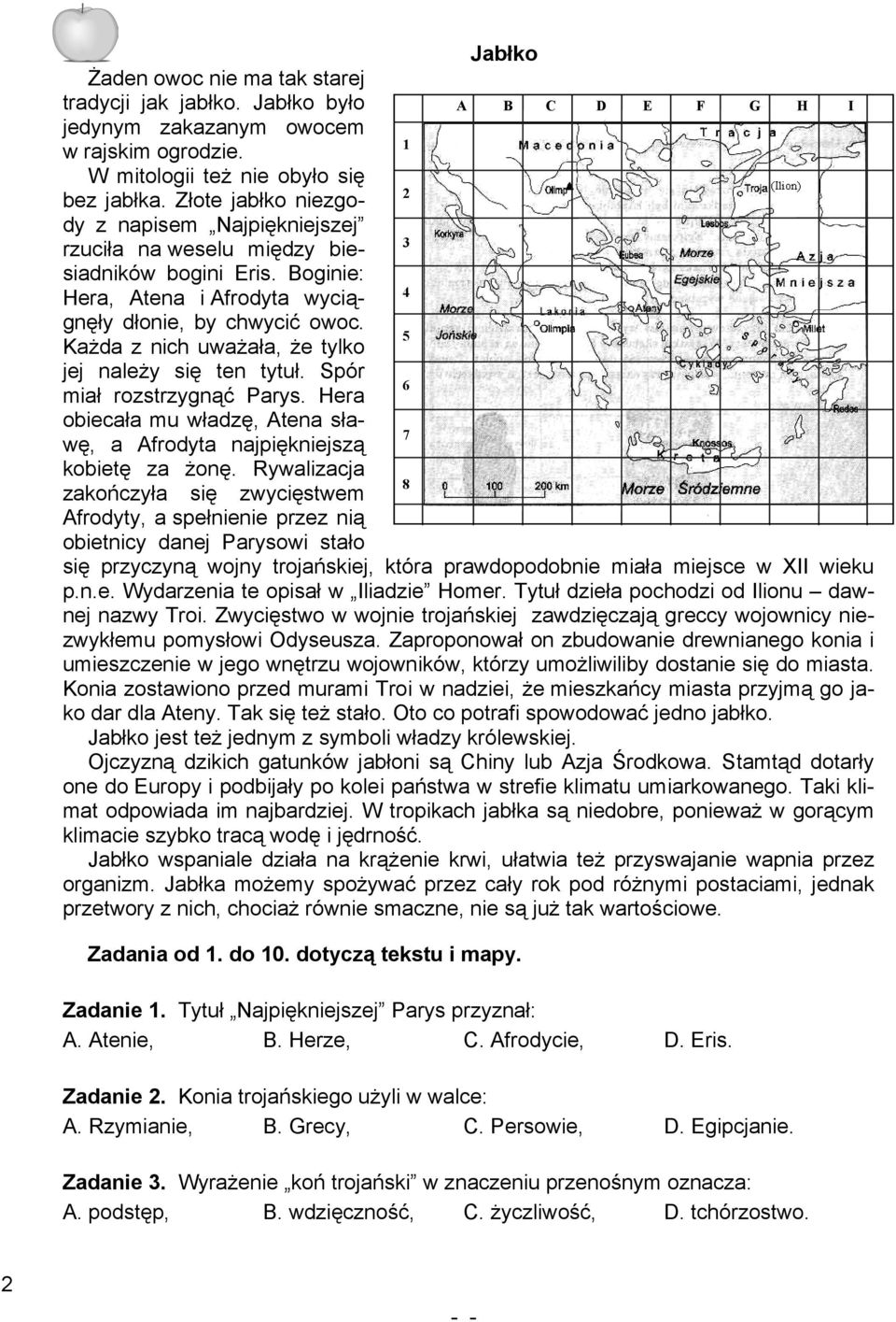 Każda z nich uważała, że tylko jej należy się ten tytuł. Spór miał rozstrzygnąć Parys. Hera 5 obiecała mu władzę, Atena sławę, a Afrodyta najpiękniejszą kobietę za żonę.