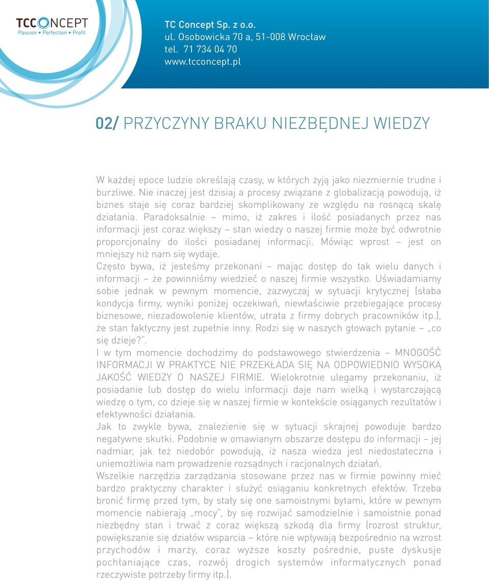 Paradoksalnie mimo, iż zakres i ilość posiadanych przez nas informacji jest coraz większy stan wiedzy o naszej firmie może być odwrotnie proporcjonalny do ilości posiadanej informacji.