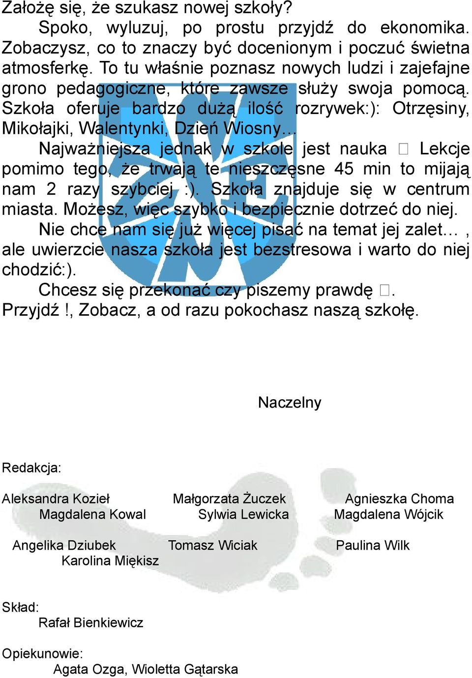 Szkoła oferuje bardzo dużą ilość rozrywek:): Otrzęsiny, Mikołajki, Walentynki, Dzień Wiosny Najważniejsza jednak w szkole jest nauka Lekcje pomimo tego, że trwają te nieszczęsne 45 min to mijają nam