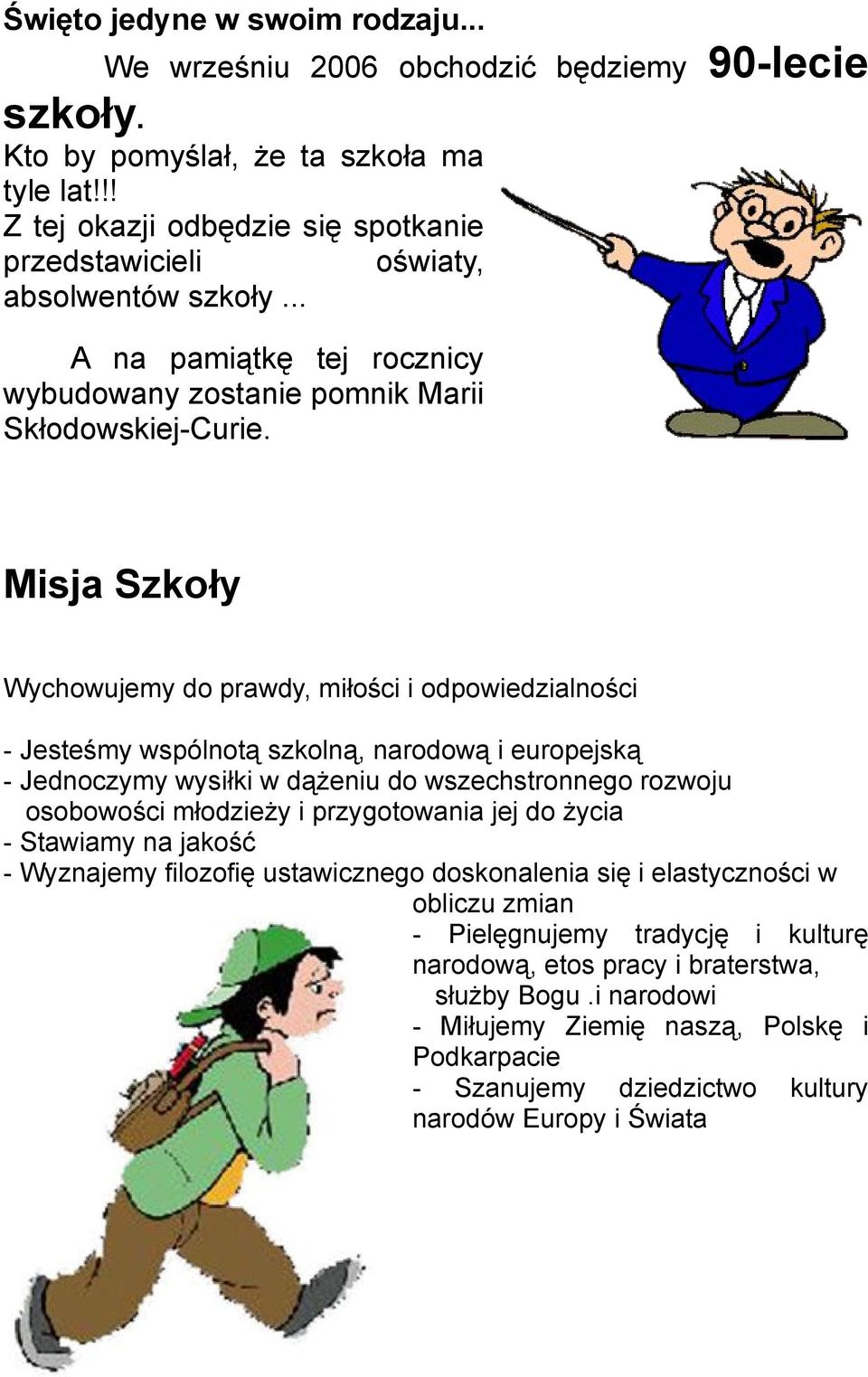 Misja Szkoły Wychowujemy do prawdy, miłości i odpowiedzialności - Jesteśmy wspólnotą szkolną, narodową i europejską - Jednoczymy wysiłki w dążeniu do wszechstronnego rozwoju osobowości młodzieży i