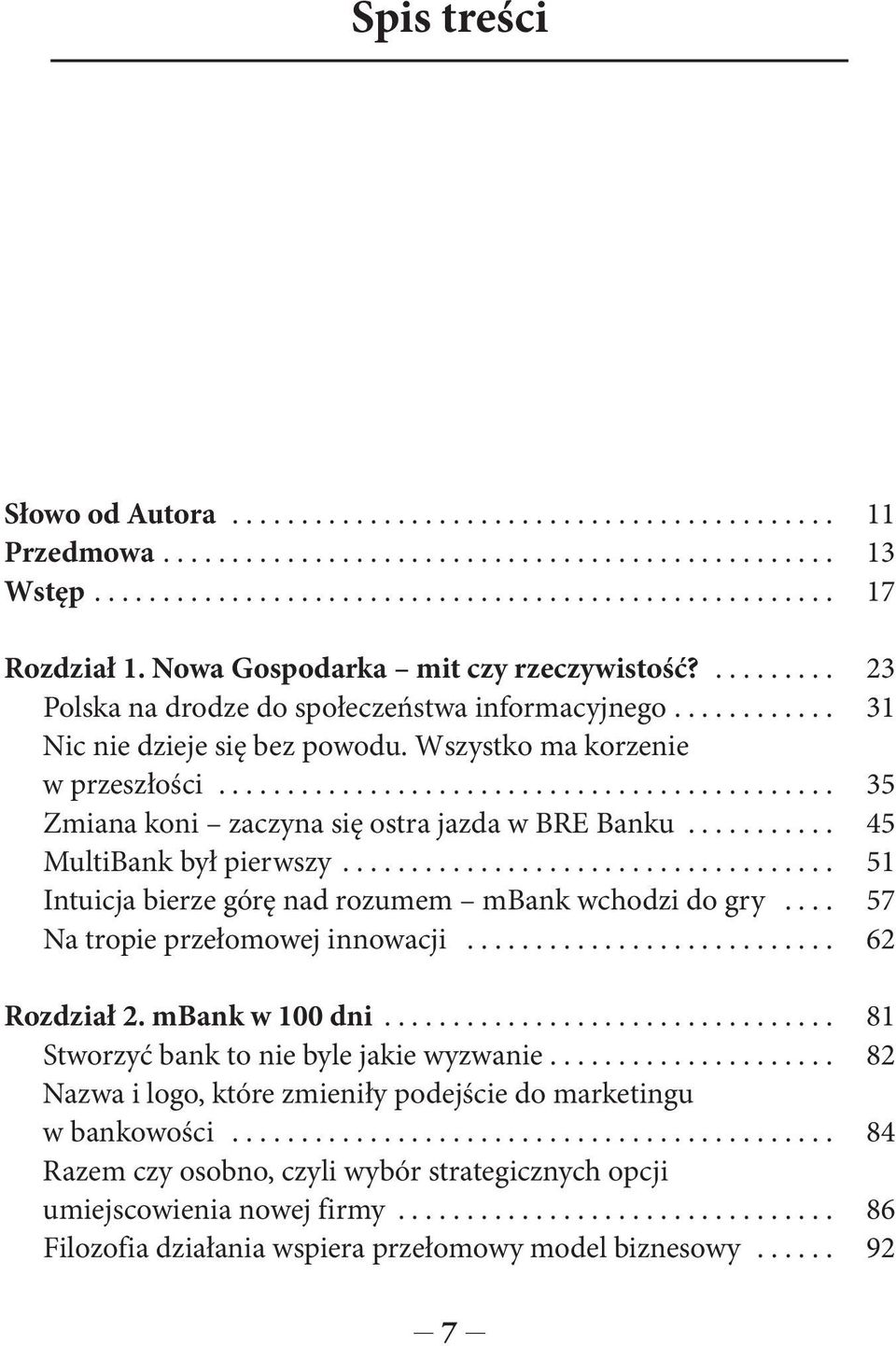 ............................................ 35 Zmiana koni zaczyna się ostra jazda w BRE Banku........... 45 MultiBank był pierwszy.................................... 51 Intuicja bierze górę nad rozumem mbank wchodzi do gry.