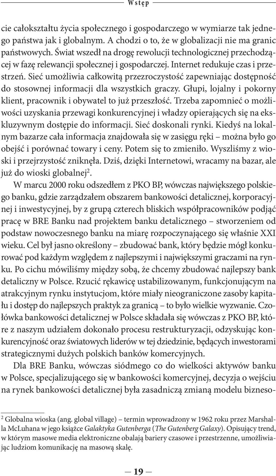 Sieć umożliwia całkowitą przezroczystość zapewniając dostępność do stosownej informacji dla wszystkich graczy. Głupi, lojalny i pokorny klient, pracownik i obywatel to już przeszłość.