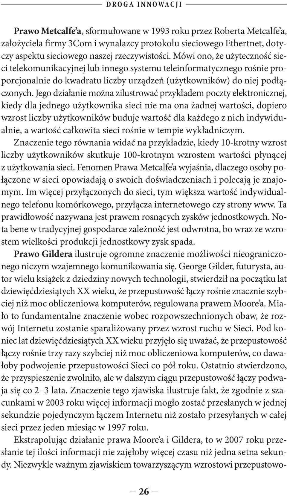 Jego działanie można zilustrować przykładem poczty elektronicznej, kiedy dla jednego użytkownika sieci nie ma ona żadnej wartości, dopiero wzrost liczby użytkowników buduje wartość dla każdego z nich