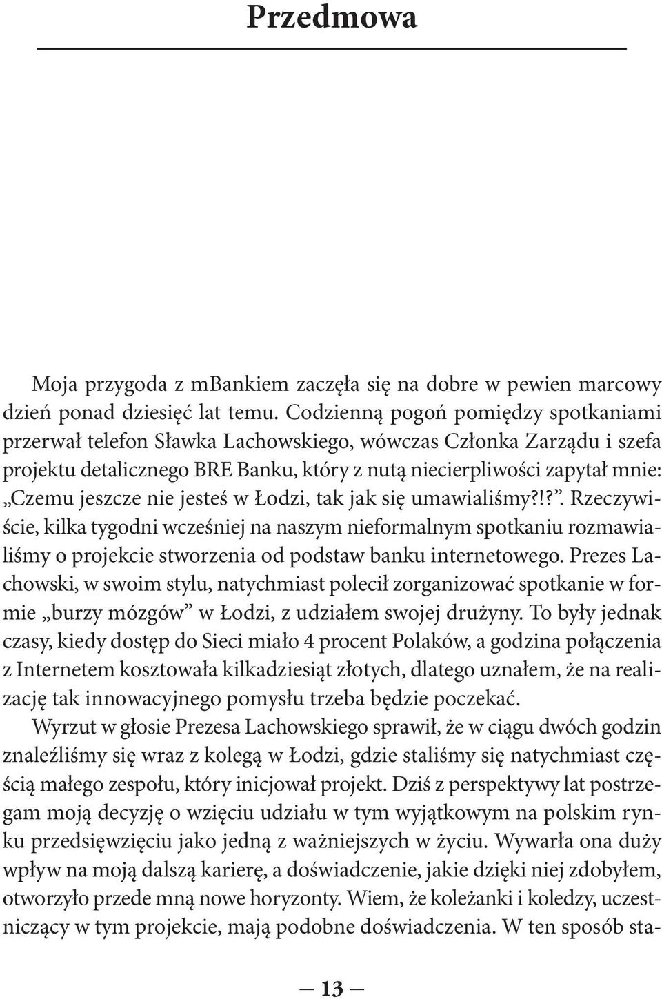 nie jesteś w Łodzi, tak jak się umawialiśmy?!?. Rzeczywiście, kilka tygodni wcześniej na naszym nieformalnym spotkaniu rozmawialiśmy o projekcie stworzenia od podstaw banku internetowego.