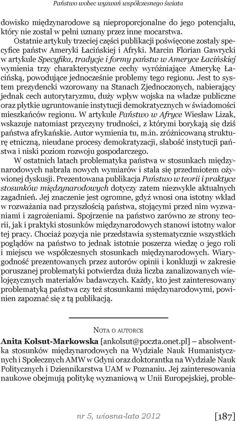 Marcin Florian Gawrycki w artykule Specyfika, tradycje i formy państw w Ameryce Łacińskiej wymienia trzy charakterystyczne cechy wyróżniające Amerykę Łacińską, powodujące jednocześnie problemy tego