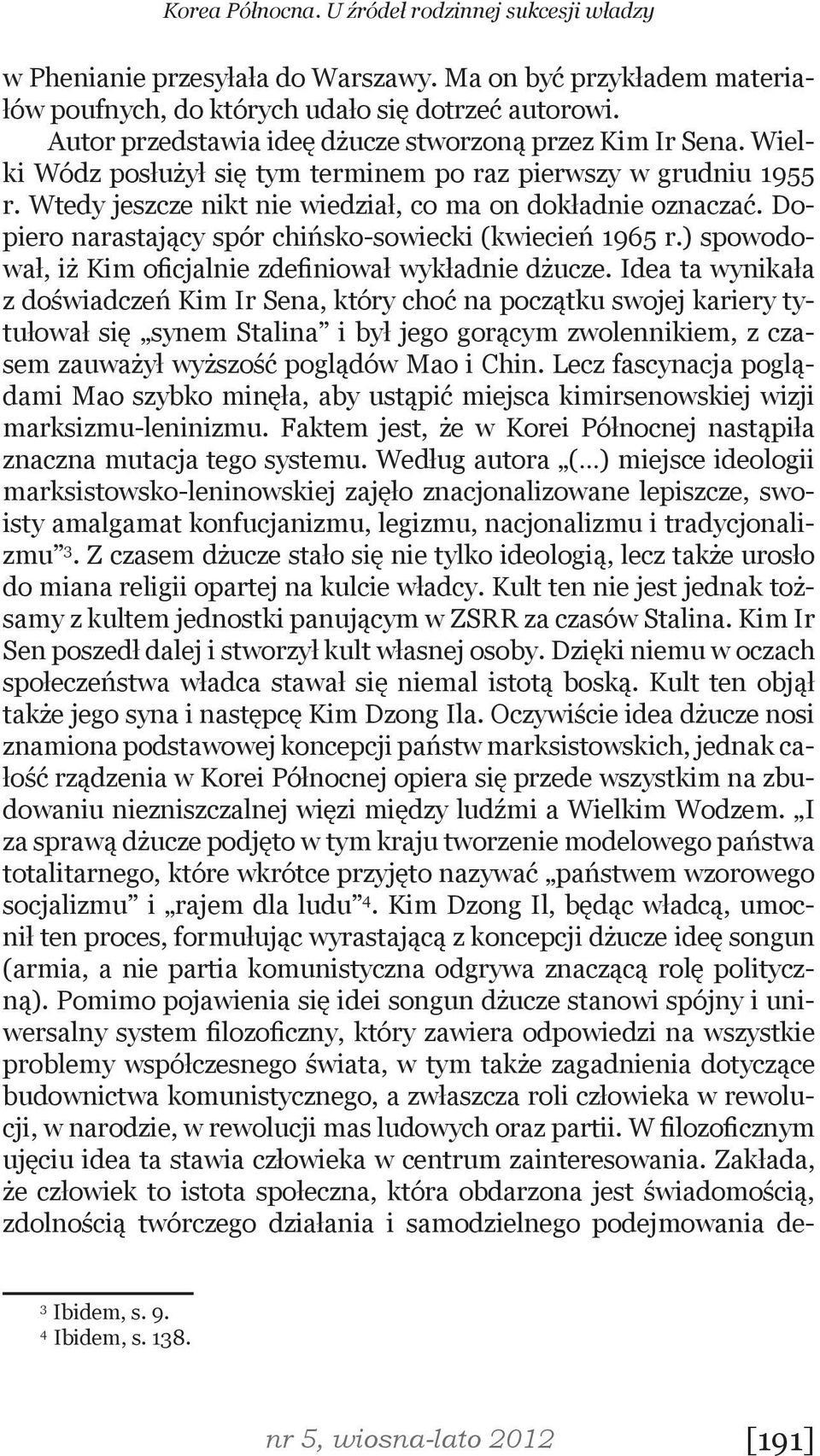 Dopiero narastający spór chińsko-sowiecki (kwiecień 1965 r.) spowodował, iż Kim oficjalnie zdefiniował wykładnie dżucze.