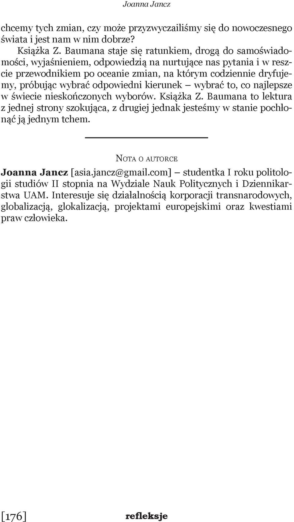 odpowiedni kierunek wybrać to, co najlepsze w świecie nieskończonych wyborów. Książka Z. Baumana to lektura z jednej strony szokująca, z drugiej jednak jesteśmy w stanie pochłonąć ją jednym tchem.