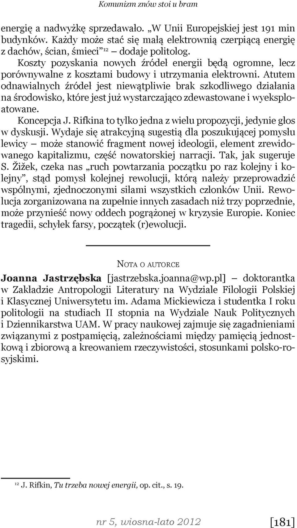 Atutem odnawialnych źródeł jest niewątpliwie brak szkodliwego działania na środowisko, które jest już wystarczająco zdewastowane i wyeksploatowane. Koncepcja J.