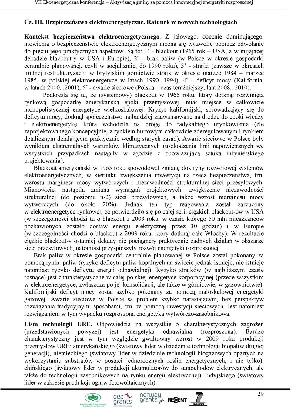 Są to: 1 - blackout (1965 rok USA, a w mijającej dekadzie blackout-y w USA i Europie), 2 - brak paliw (w Polsce w okresie gospodarki centralnie planowanej, czyli w socjalizmie, do 1990 roku), 3 -