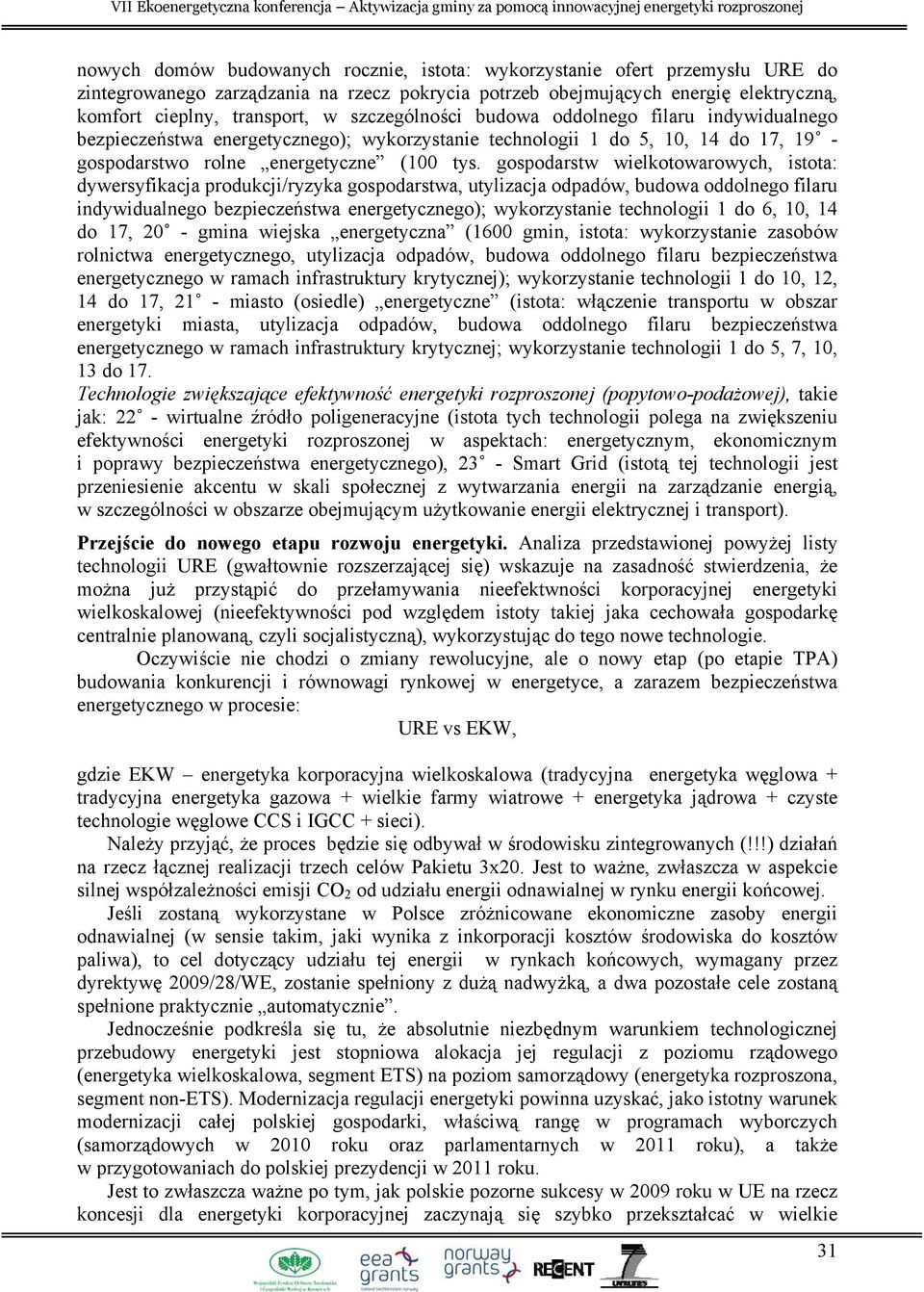 gospodarstw wielkotowarowych, istota: dywersyfikacja produkcji/ryzyka gospodarstwa, utylizacja odpadów, budowa oddolnego filaru indywidualnego bezpieczeństwa energetycznego); wykorzystanie