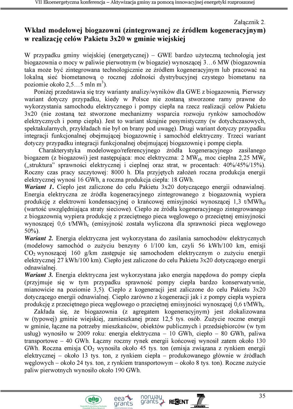 jest biogazownia o mocy w paliwie pierwotnym (w biogazie) wynoszącej 3 6 MW (biogazownia taka może być zintegrowana technologicznie ze źródłem kogeneracyjnym lub pracować na lokalną sieć biometanową