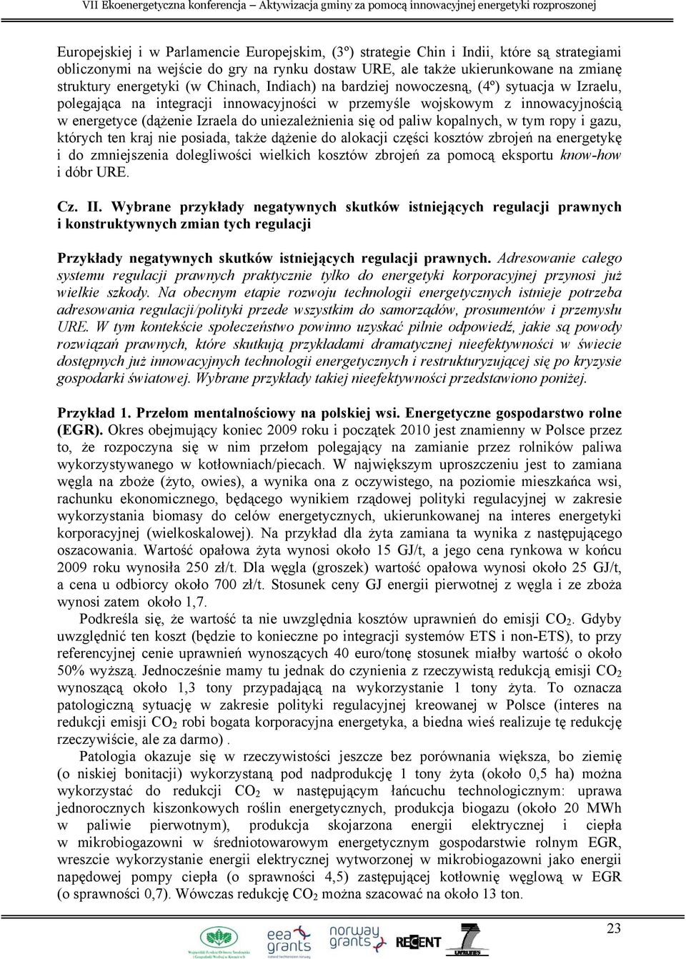 się od paliw kopalnych, w tym ropy i gazu, których ten kraj nie posiada, także dążenie do alokacji części kosztów zbrojeń na energetykę i do zmniejszenia dolegliwości wielkich kosztów zbrojeń za