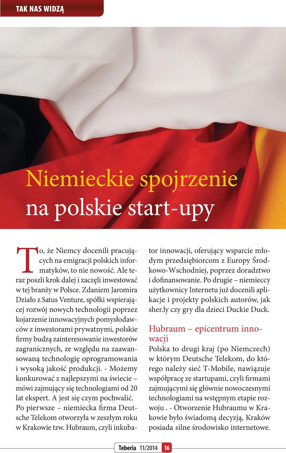 Zdaniem Jaromira Działo z Satus Venture, spółki wspierającej rozwój nowych technologii poprzez kojarzenie innowacyjnych pomysłodawców z inwestorami prywatnymi, polskie firmy budzą zainteresowanie