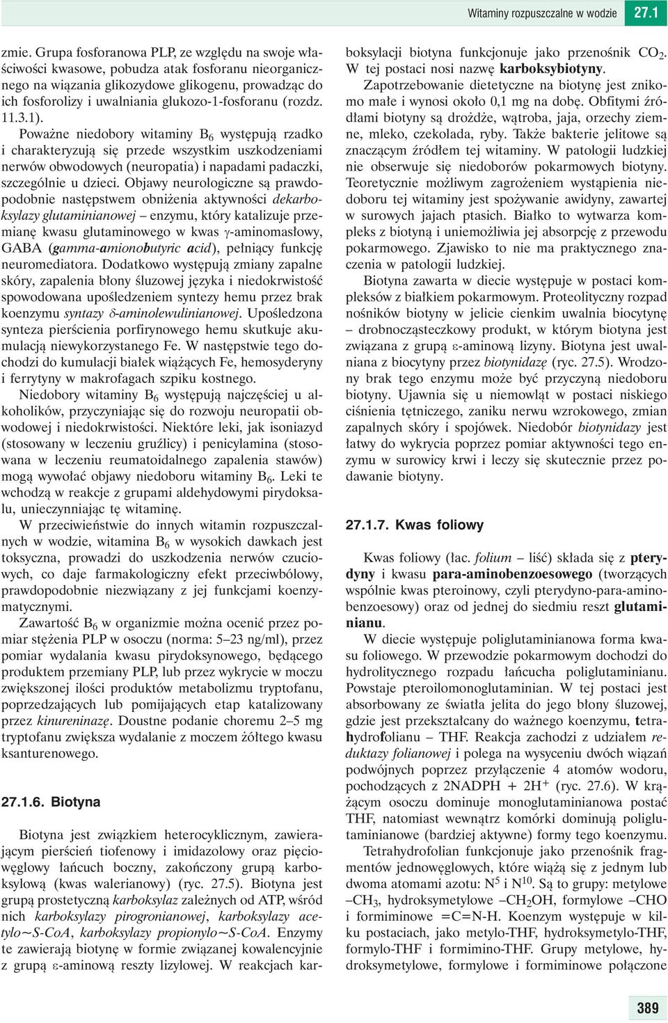 (rozdz. 11.3.1). Poważne niedobory witaminy B 6 występują rzadko i charakteryzują się przede wszystkim uszkodzeniami nerwów obwodowych (neuropatia) i napadami padaczki, szczególnie u dzieci.