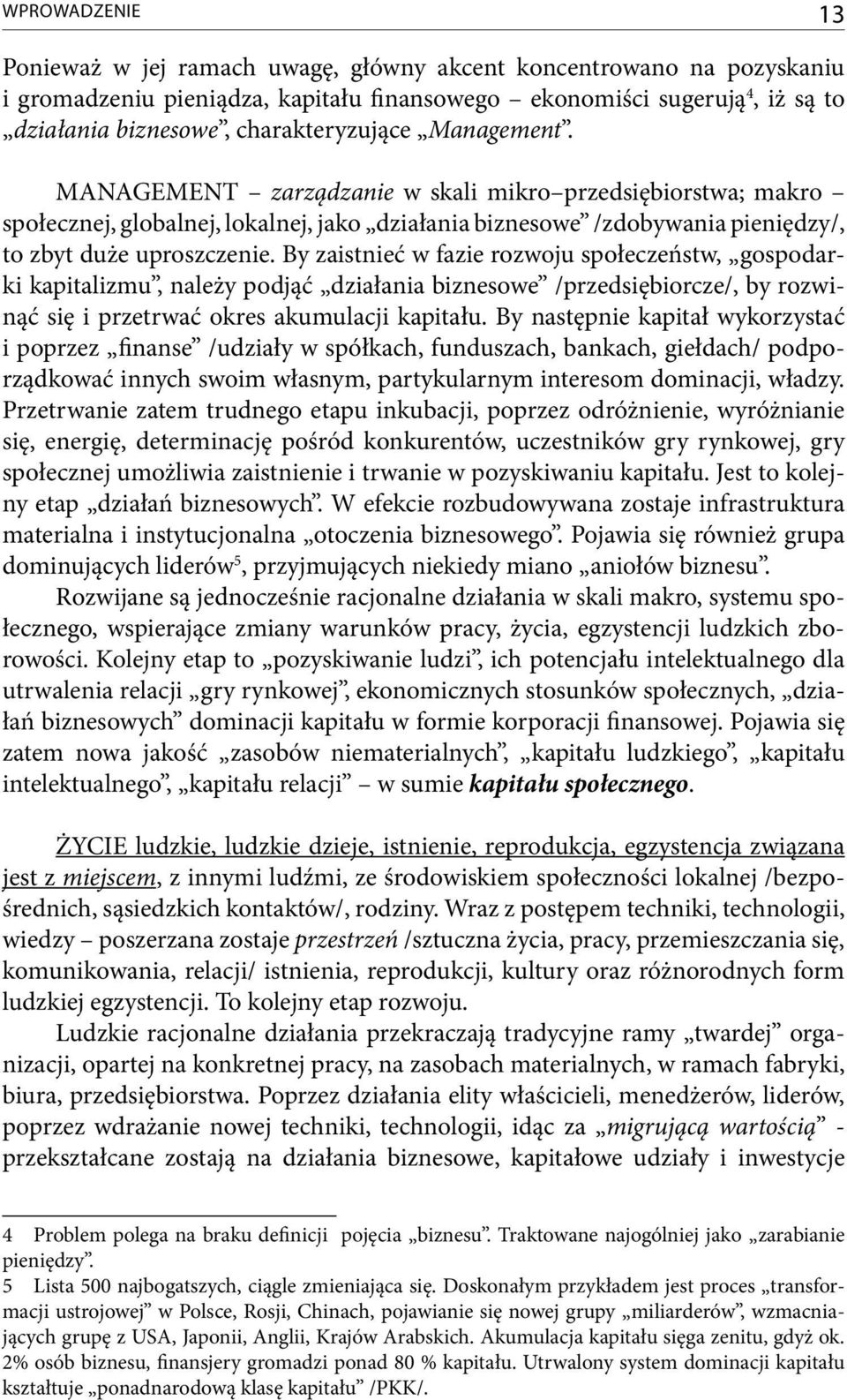 By zaistnieć w fazie rozwoju społeczeństw, gospodarki kapitalizmu, należy podjąć działania biznesowe /przedsiębiorcze/, by rozwinąć się i przetrwać okres akumulacji kapitału.