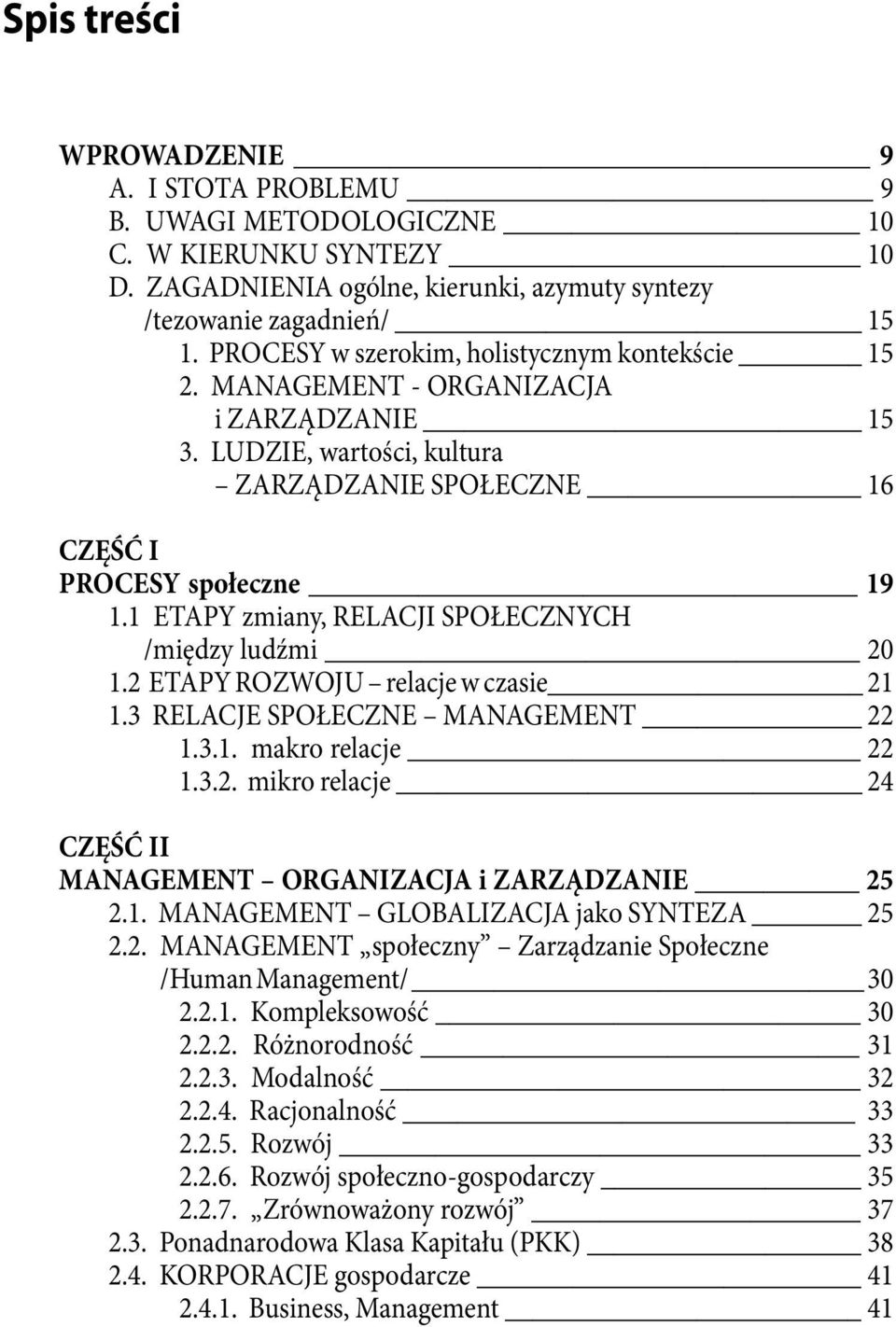 1 ETAPY zmiany, RELACJI SPOŁECZNYCH /między ludźmi 20 1.2 ETAPY ROZWOJU relacje w czasie 21 1.3 RELACJE SPOŁECZNE MANAGEMENT 22 1.3.1. makro relacje 22 1.3.2. mikro relacje 24 CZĘŚĆ II MANAGEMENT ORGANIZACJA i ZARZĄDZANIE 25 2.