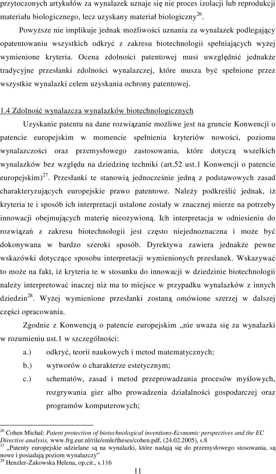 Ocena zdolności patentowej musi uwzględnić jednakże tradycyjne przesłanki zdolności wynalazczej, które musza być spełnione przez wszystkie wynalazki celem uzyskania ochrony patentowej. 1.