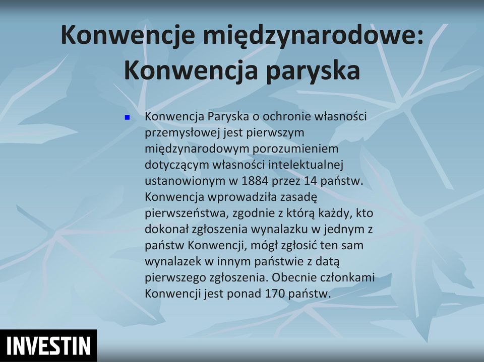 Konwencja wprowadziła zasadę pierwszeostwa, zgodnie z którą każdy, kto dokonał zgłoszenia wynalazku w jednym z paostw