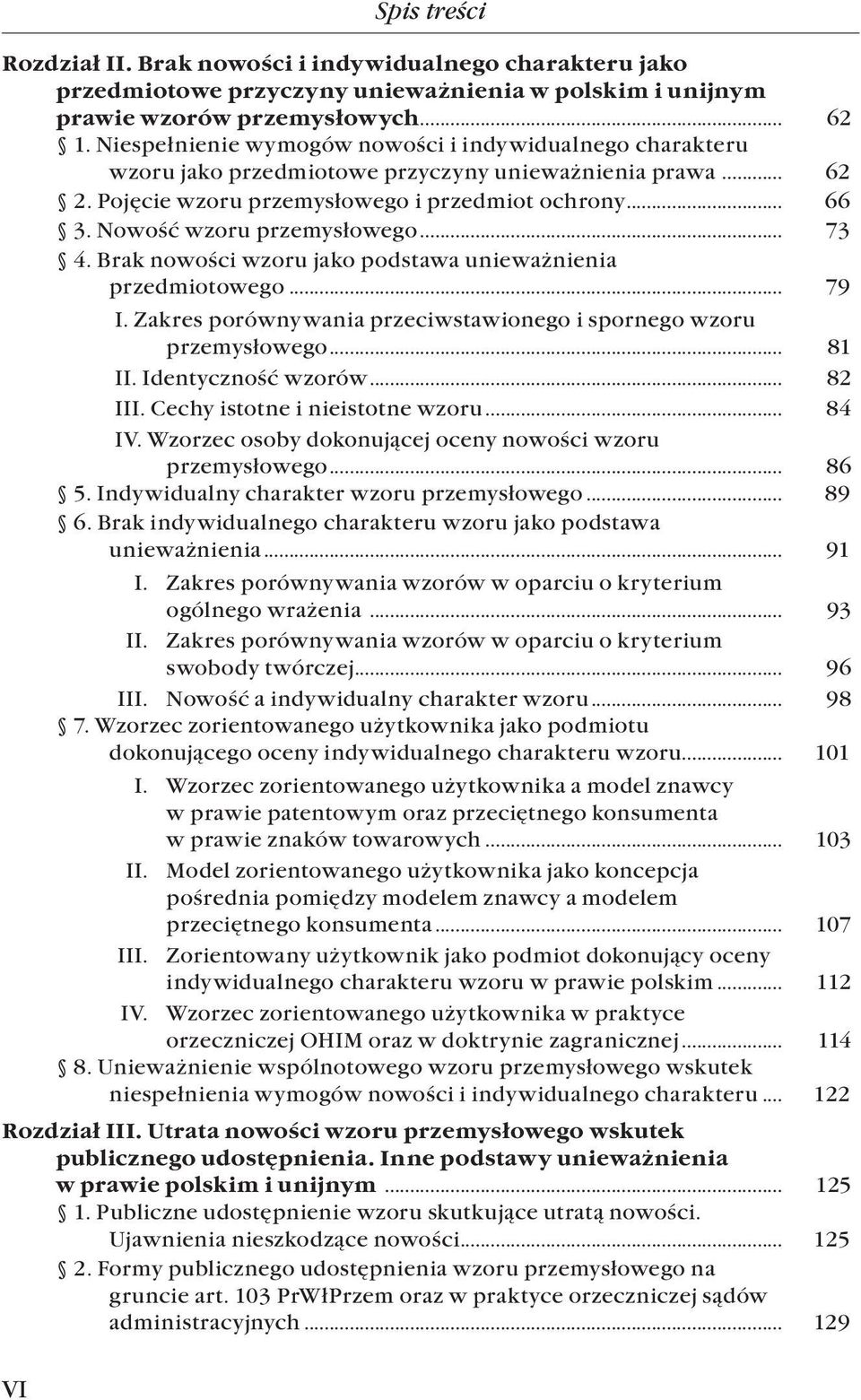 Nowość wzoru przemysłowego... 73 4. Brak nowości wzoru jako podstawa unieważnienia przedmiotowego... 79 I. Zakres porównywania przeciwstawionego i spornego wzoru przemysłowego... 81 II.