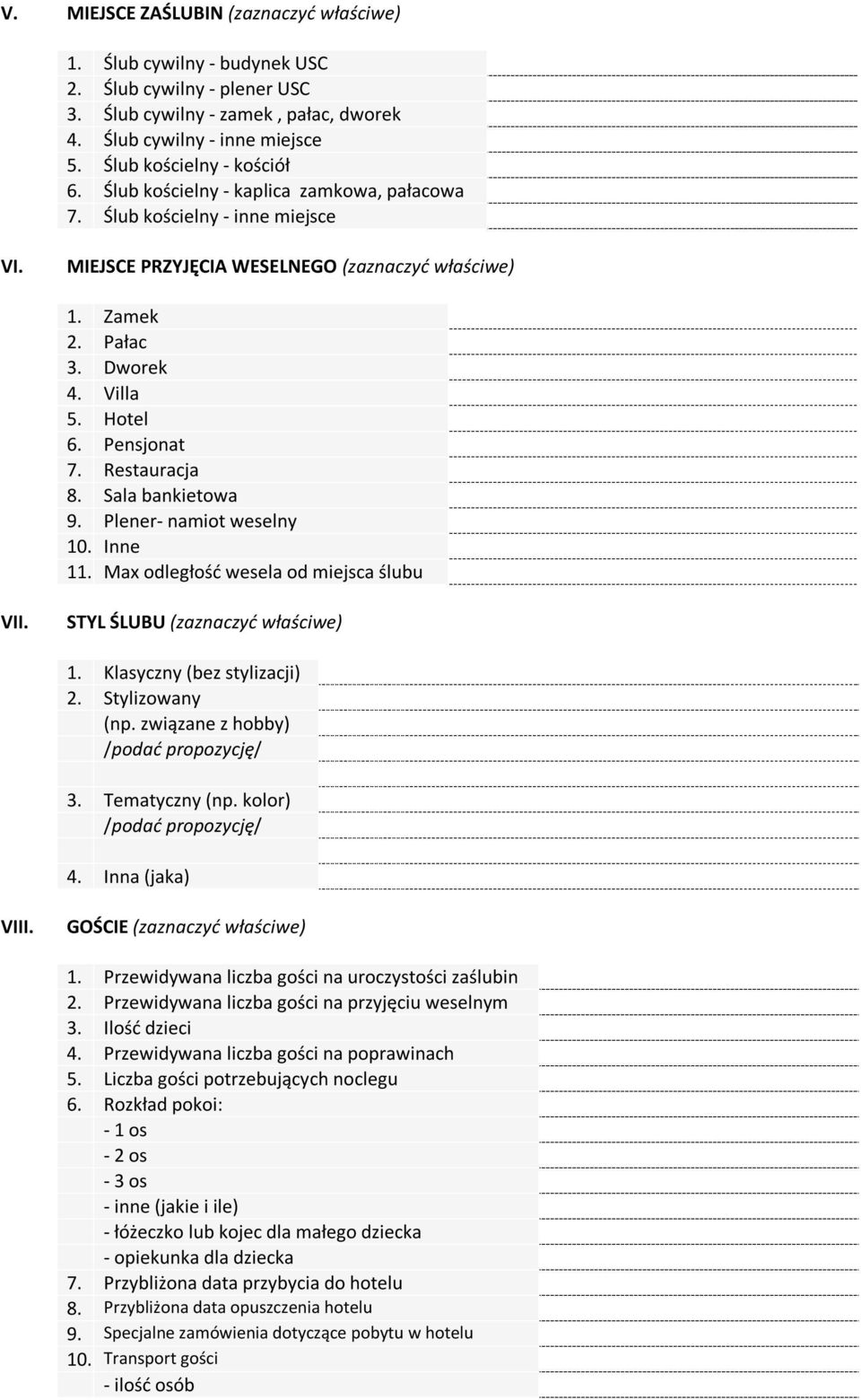 Sala bankietowa 9. Plener- namiot weselny 10. Inne 11. Max odległośd wesela od miejsca ślubu VII. STYL ŚLUBU (zaznaczyd właściwe) 1. Klasyczny (bez stylizacji) 2. Stylizowany (np.