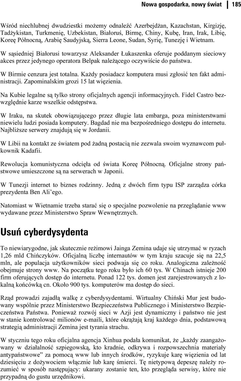 W sąsiedniej Białorusi towarzysz Aleksander Łukaszenka oferuje poddanym sieciowy akces przez jedynego operatora Belpak należącego oczywiście do państwa. W Birmie cenzura jest totalna.