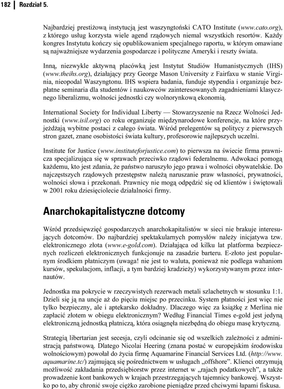 Inną, niezwykle aktywną placówką jest Instytut Studiów Humanistycznych (IHS) (www.theihs.org), działający przy George Mason University z Fairfaxu w stanie Virginia, nieopodal Waszyngtonu.