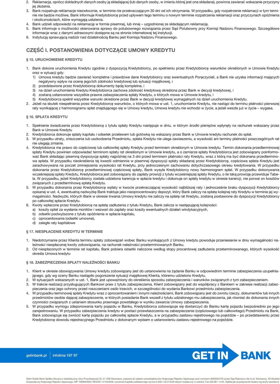 W przypadku, gdy rozpatrzenie reklamacji w tym terminie nie będzie możliwe, Bank informuje Kredytobiorcę przed upływem tego terminu o nowym terminie rozpatrzenia reklamacji oraz przyczynach