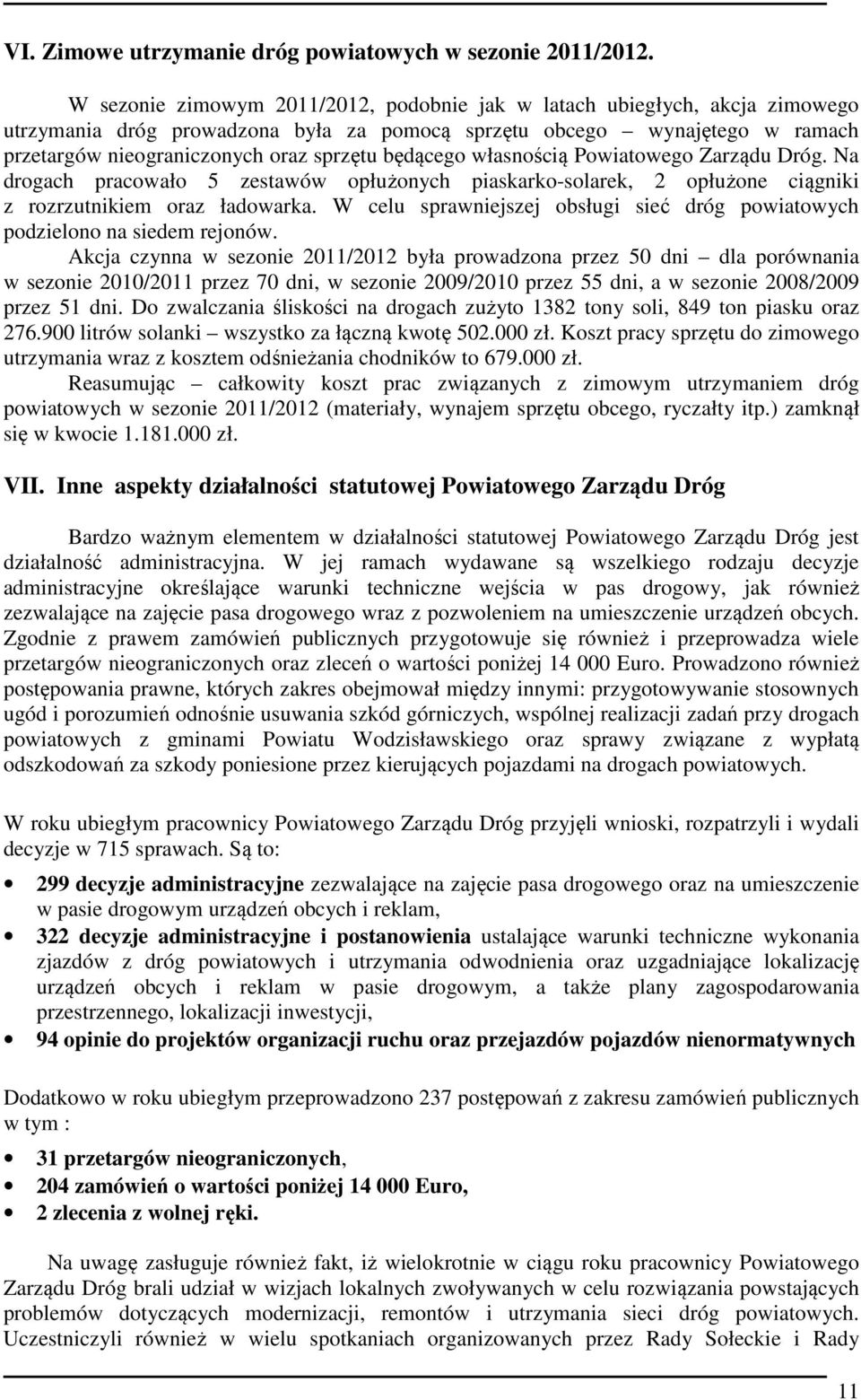 będącego własnością Powiatowego Zarządu Dróg. Na drogach pracowało 5 zestawów opłużonych piaskarko-solarek, 2 opłużone ciągniki z rozrzutnikiem oraz ładowarka.