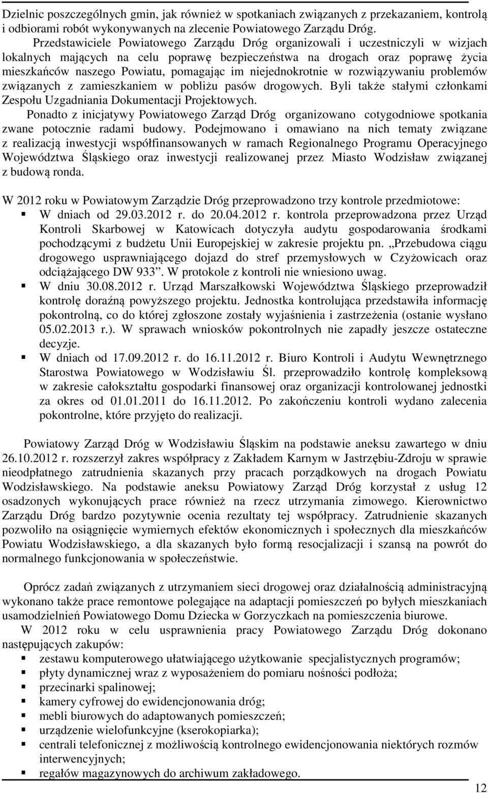 im niejednokrotnie w rozwiązywaniu problemów związanych z zamieszkaniem w pobliżu pasów drogowych. Byli także stałymi członkami Zespołu Uzgadniania Dokumentacji Projektowych.