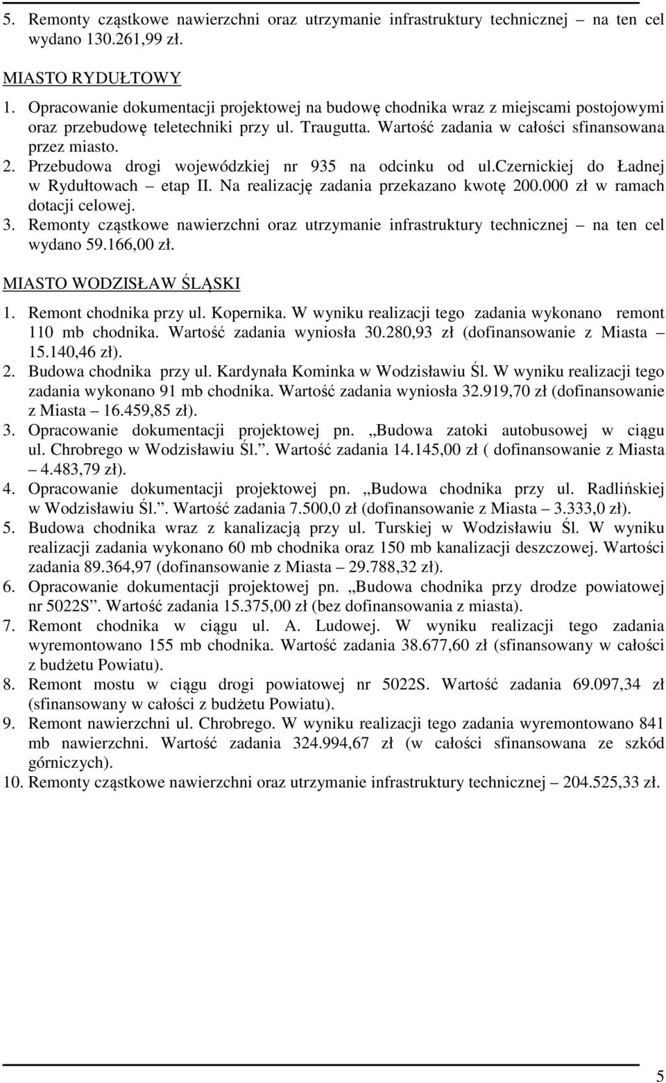 Przebudowa drogi wojewódzkiej nr 935 na odcinku od ul.czernickiej do Ładnej w Rydułtowach etap II. Na realizację zadania przekazano kwotę 200.000 zł w ramach dotacji celowej. 3.