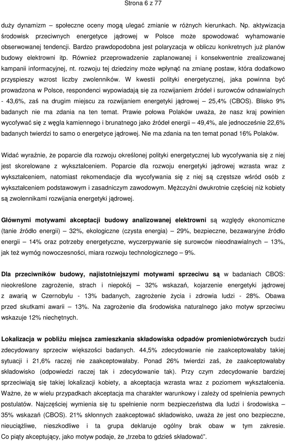 Bardzo prawdopodobna jest polaryzacja w obliczu konkretnych juŝ planów budowy elektrowni itp. RównieŜ przeprowadzenie zaplanowanej i konsekwentnie zrealizowanej kampanii informacyjnej, nt.