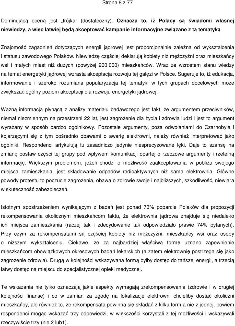 Niewiedzę częściej deklarują kobiety niŝ męŝczyźni oraz mieszkańcy wsi i małych miast niŝ duŝych (powyŝej 200 000) mieszkańców.