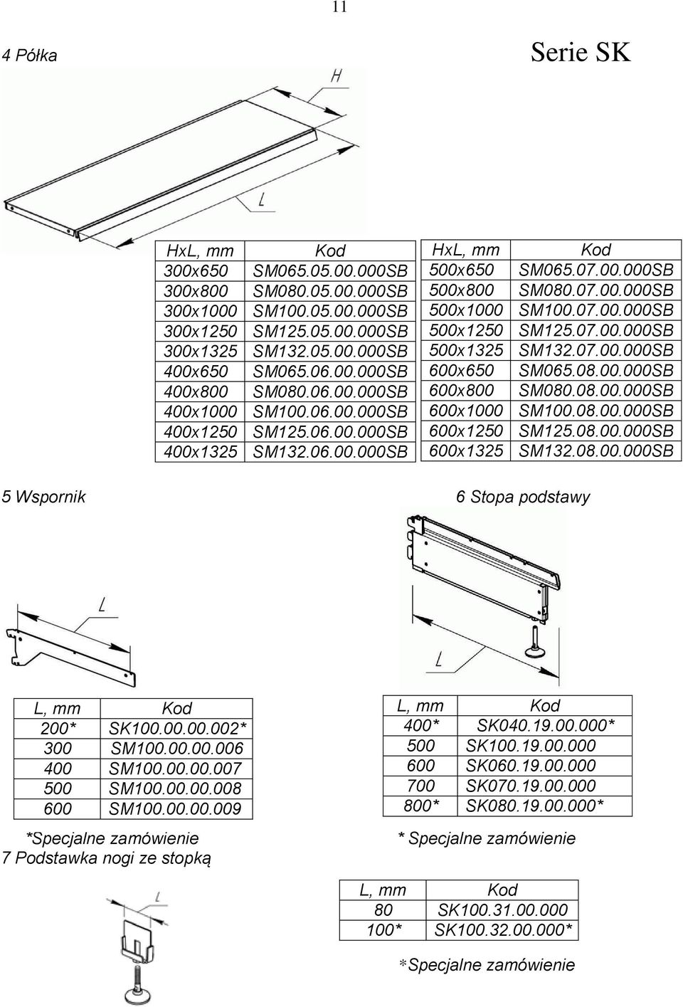 08.00.000SB 600x800 SM080.08.00.000SB 600x1000 SM100.08.00.000SB 600x1250 SM125.08.00.000SB 600x1325 SM132.08.00.000SB 5 Wspornik 6 Stopa podstawy 200* SK100.00.00.002* 300 SM100.00.00.006 400 SM100.