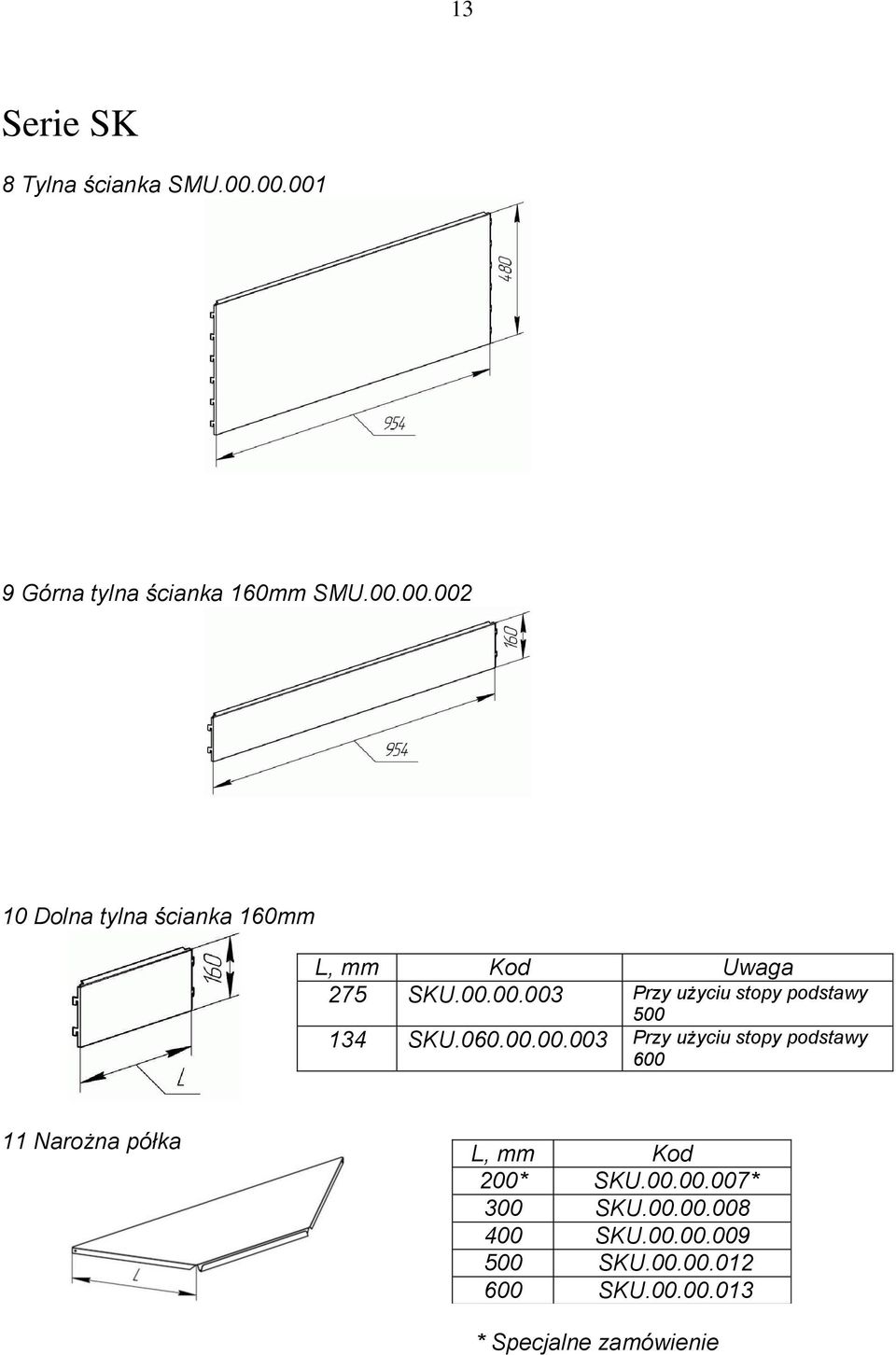 00.00.007* 300 SKU.00.00.008 400 SKU.00.00.009 500 SKU.00.00.012 600 SKU.00.00.013 * Specjalne zamówienie