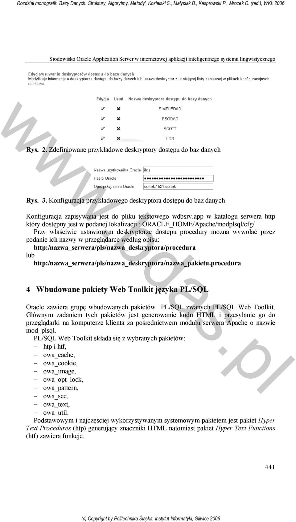 app w katalogu serwera http który dostępny jest w podanej lokalizacji : ORACLE_HOME/Apache/modplsql/cfg/ Przy właściwie ustawionym deskryptorze dostępu procedury można wywołać przez podanie ich nazwy