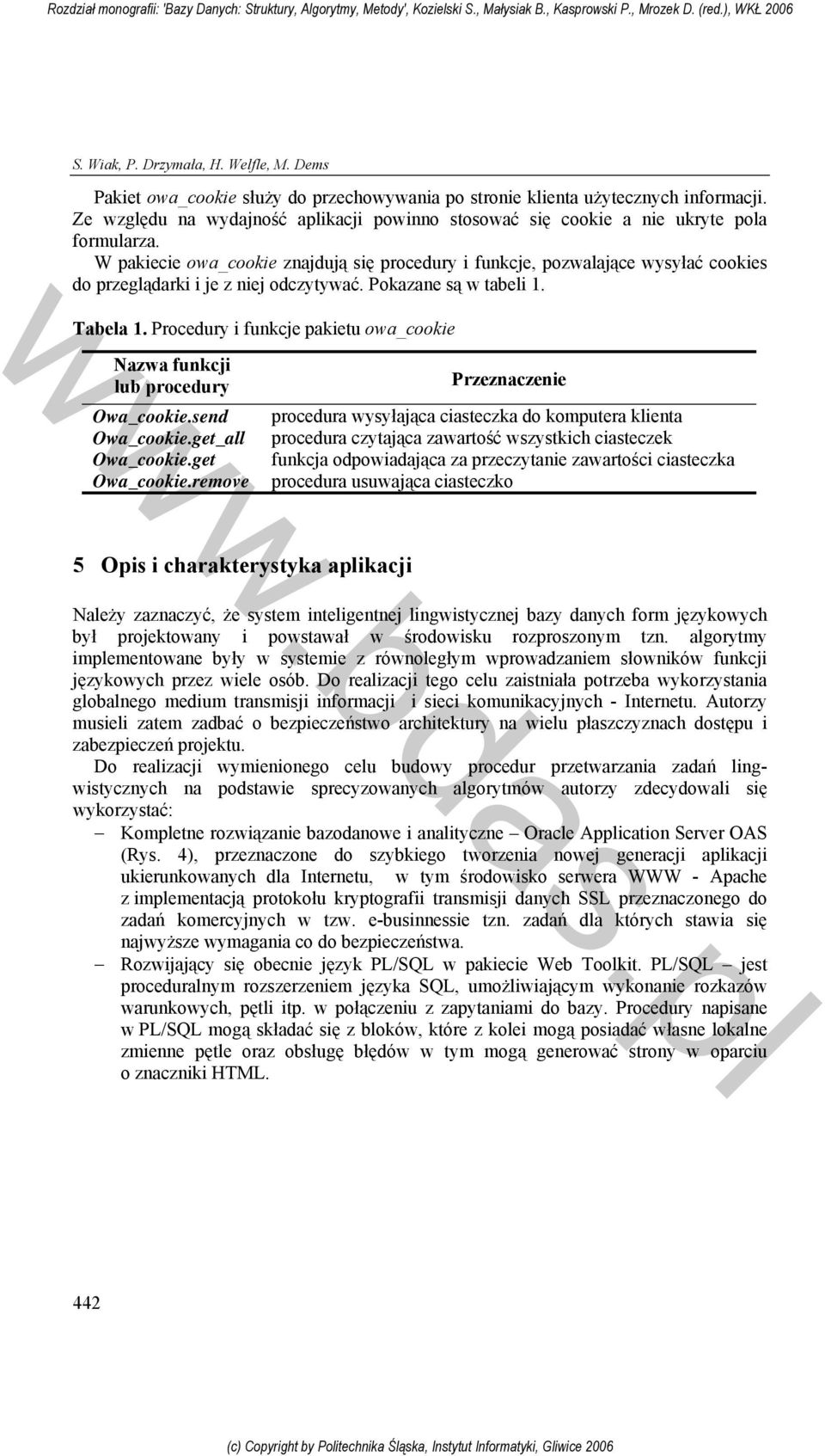 W pakiecie owa_cookie znajdują się procedury i funkcje, pozwalające wysyłać cookies do przeglądarki i je z niej odczytywać. Pokazane są w tabeli 1. Tabela 1.