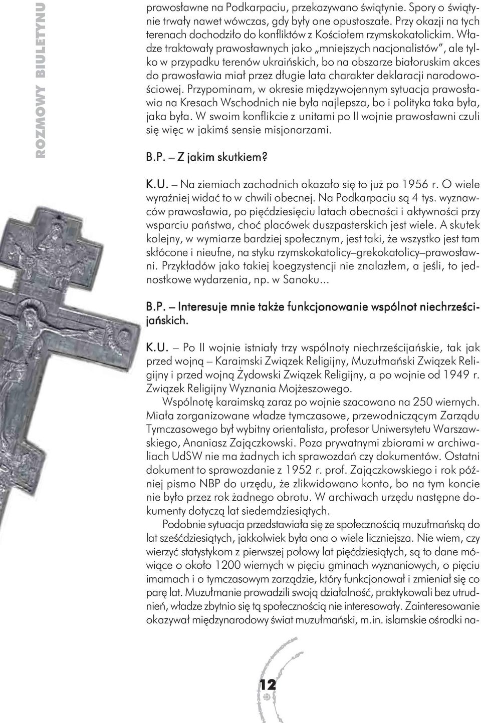 Władze traktowały prawosławnych jako mniejszych nacjonalistów, ale tylko w przypadku terenów ukraińskich, bo na obszarze białoruskim akces do prawosławia miał przez długie lata charakter deklaracji