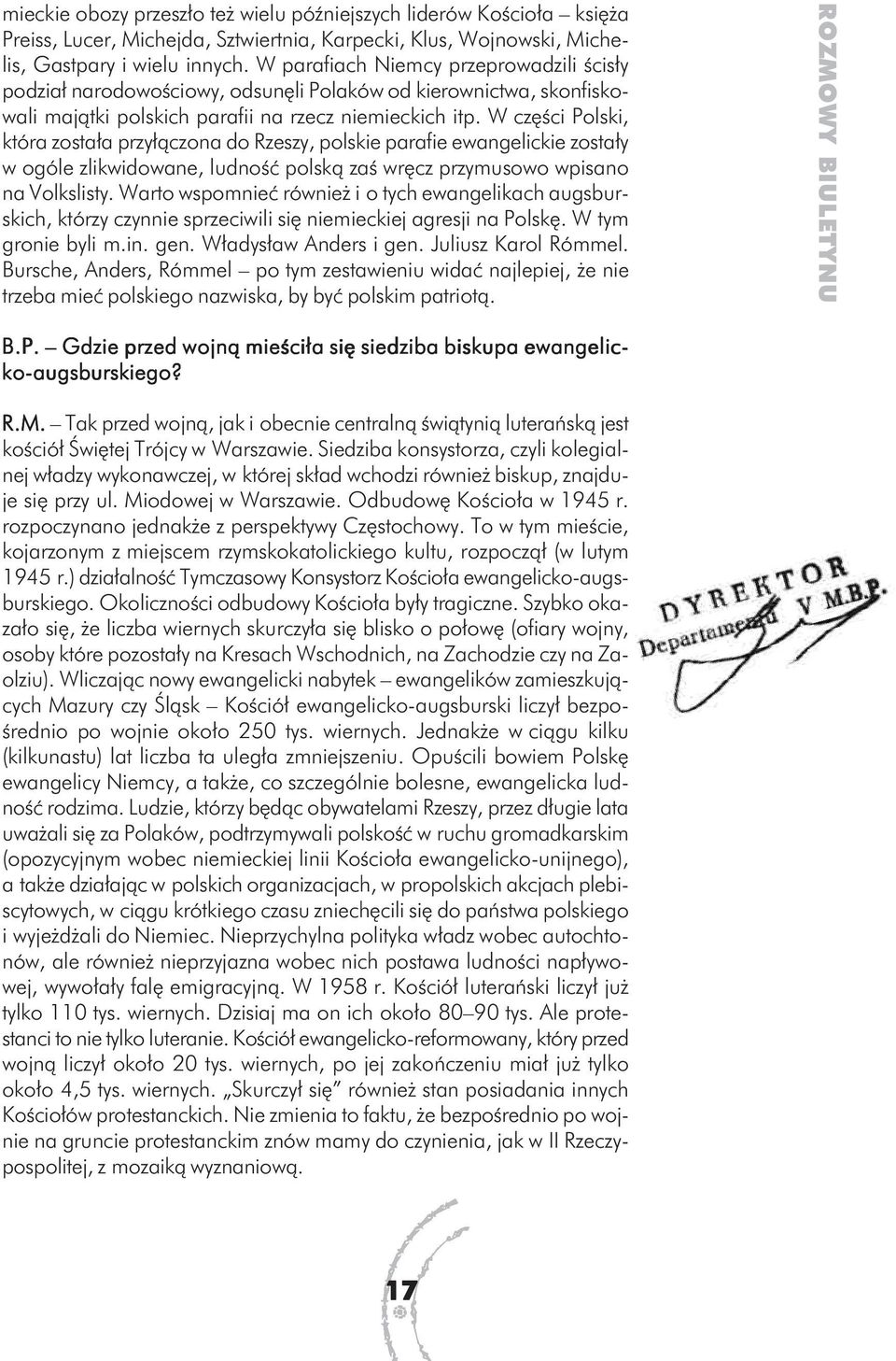 W części Polski, która została przyłączona do Rzeszy, polskie parafie ewangelickie zostały w ogóle zlikwidowane, ludność polską zaś wręcz przymusowo wpisano na Volkslisty.