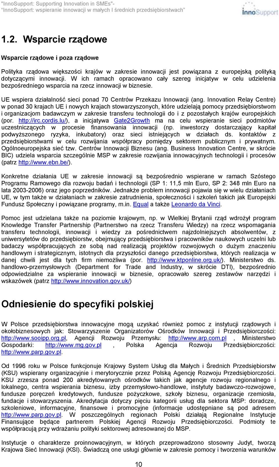 Innovation Relay Centre) w ponad 30 krajach UE i nowych krajach stowarzyszonych, które udzielają pomocy przedsiębiorstwom i organizacjom badawczym w zakresie transferu technologii do i z pozostałych