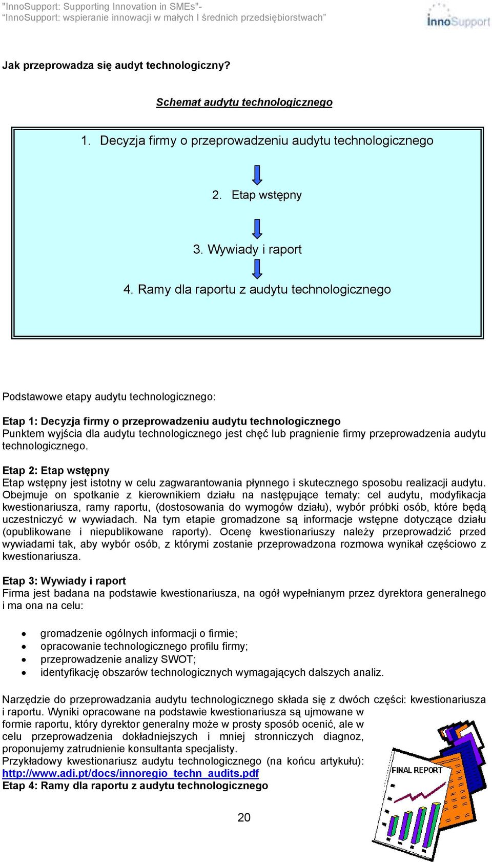 chęć lub pragnienie firmy przeprowadzenia audytu technologicznego. Etap 2: Etap wstępny Etap wstępny jest istotny w celu zagwarantowania płynnego i skutecznego sposobu realizacji audytu.