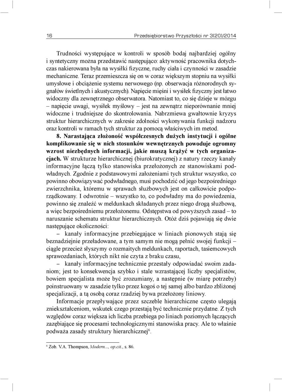 obserwacja różnorodnych sygnałów świetlnych i akustycznych). Napięcie mięśni i wysiłek fizyczny jest łatwo widoczny dla zewnętrznego obserwatora.