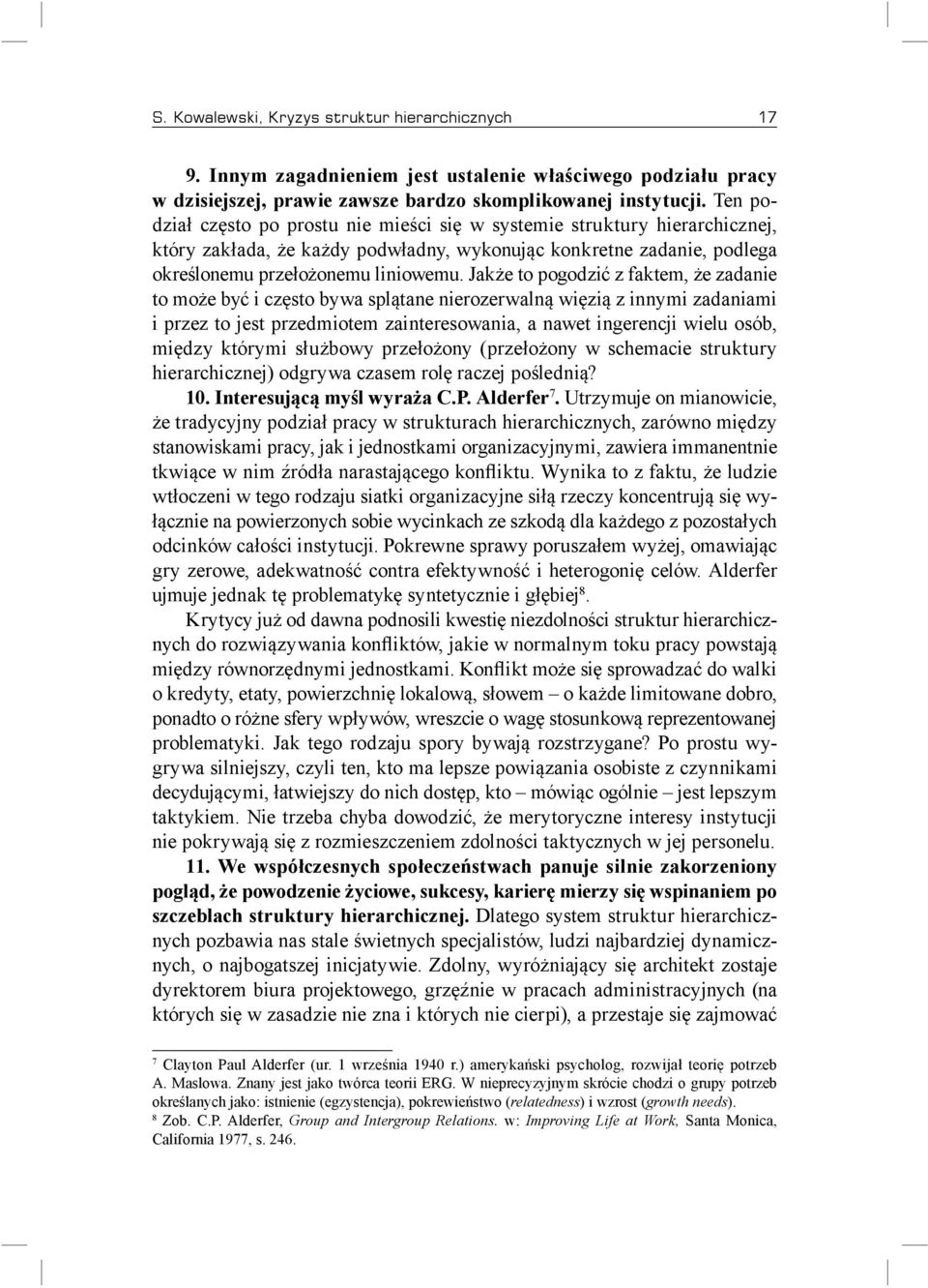 Jakże to pogodzić z faktem, że zadanie to może być i często bywa splątane nierozerwalną więzią z innymi zadaniami i przez to jest przedmiotem zainteresowania, a nawet ingerencji wielu osób, między