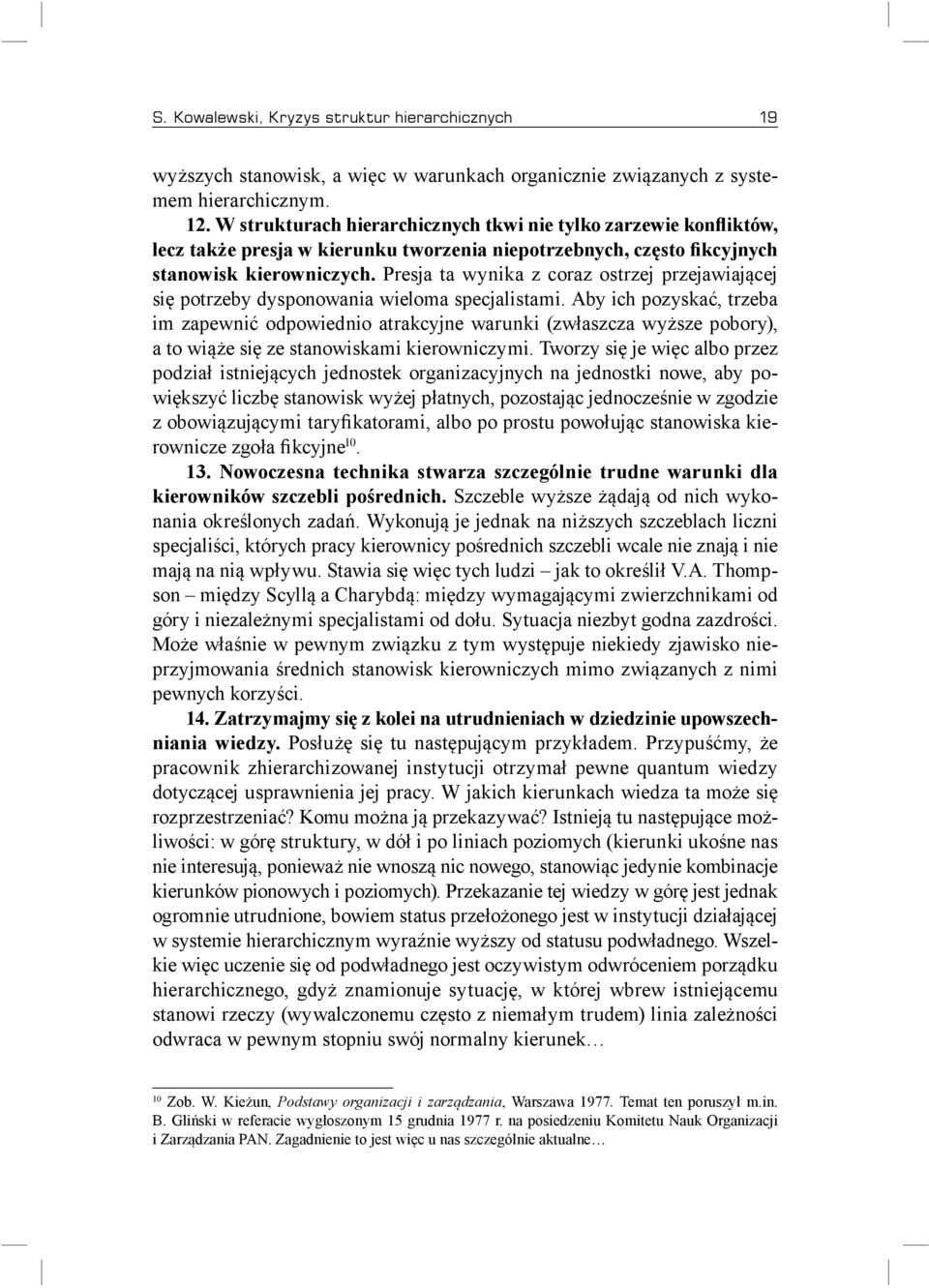 Presja ta wynika z coraz ostrzej przejawiającej się potrzeby dysponowania wieloma specjalistami.