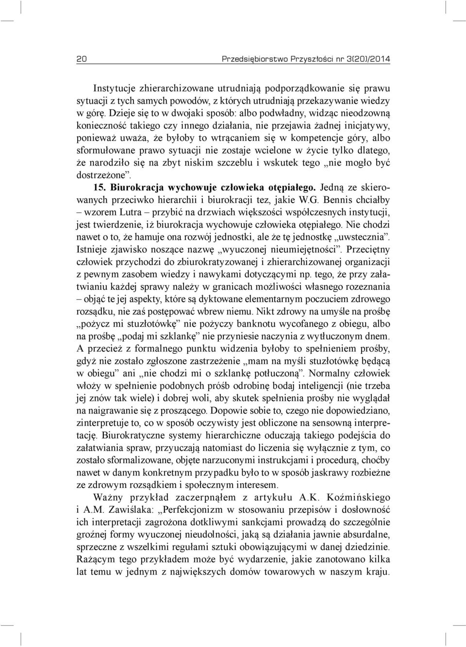 góry, albo sformułowane prawo sytuacji nie zostaje wcielone w życie tylko dlatego, że narodziło się na zbyt niskim szczeblu i wskutek tego nie mogło być dostrzeżone. 15.